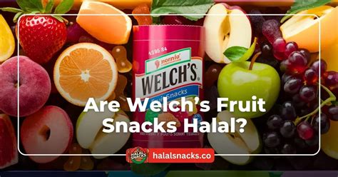 is Welch's Fruit Snacks Halal? A Delve into Ingredients, Certifications, and Consumer Perspectives